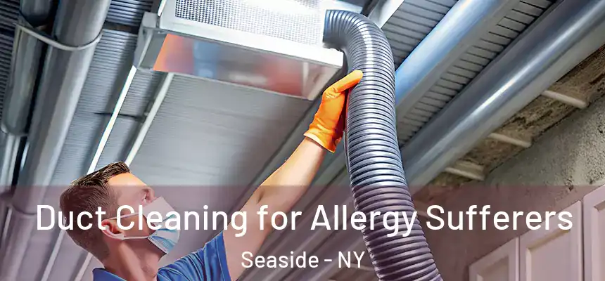 Duct Cleaning for Allergy Sufferers Seaside - NY