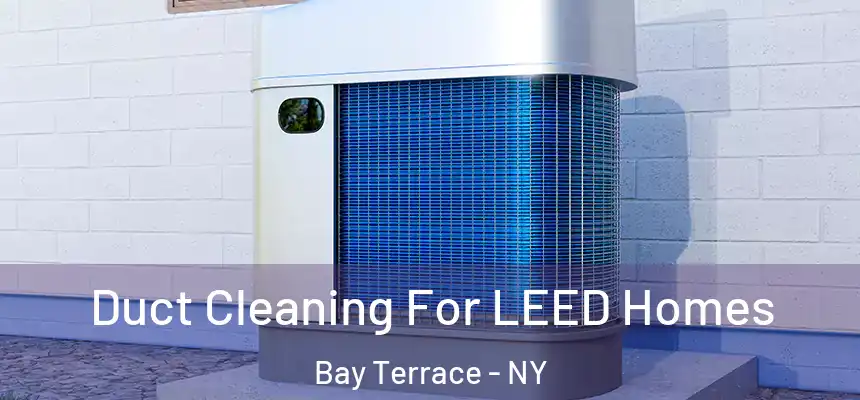 Duct Cleaning For LEED Homes Bay Terrace - NY