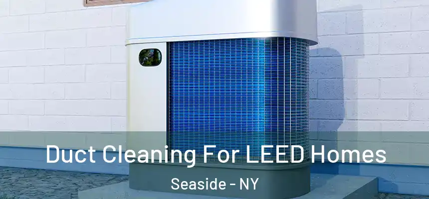 Duct Cleaning For LEED Homes Seaside - NY