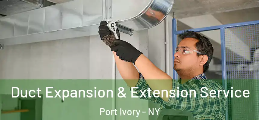  Duct Expansion & Extension Service Port Ivory - NY