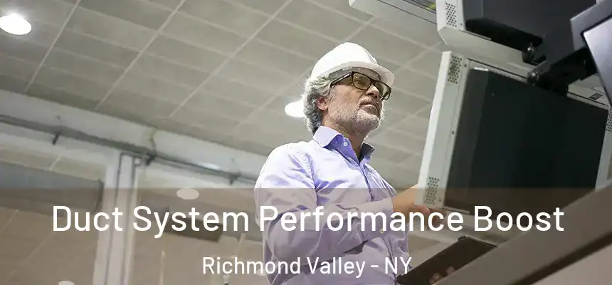 Duct System Performance Boost Richmond Valley - NY