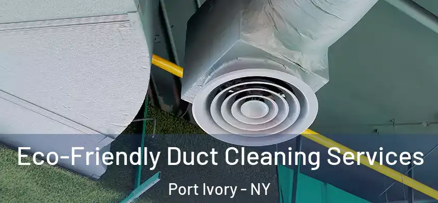 Eco-Friendly Duct Cleaning Services Port Ivory - NY