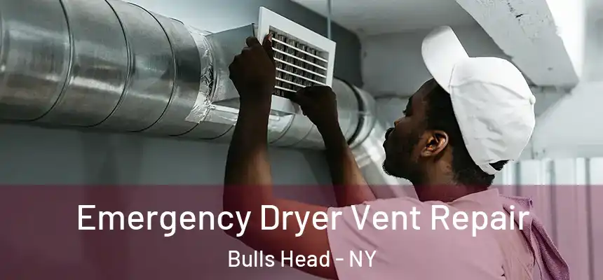 Emergency Dryer Vent Repair Bulls Head - NY