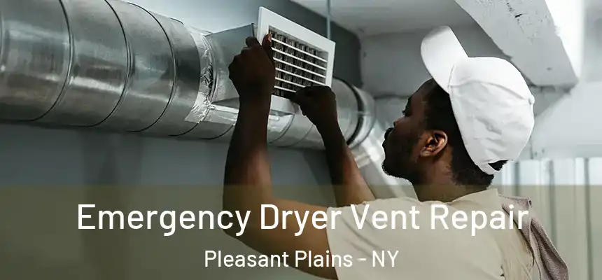 Emergency Dryer Vent Repair Pleasant Plains - NY