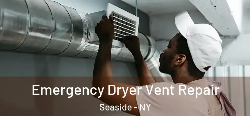 Emergency Dryer Vent Repair Seaside - NY