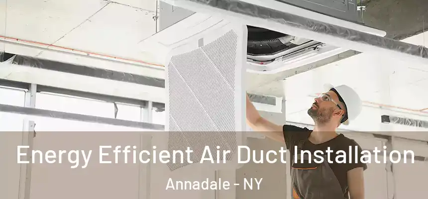 Energy Efficient Air Duct Installation Annadale - NY