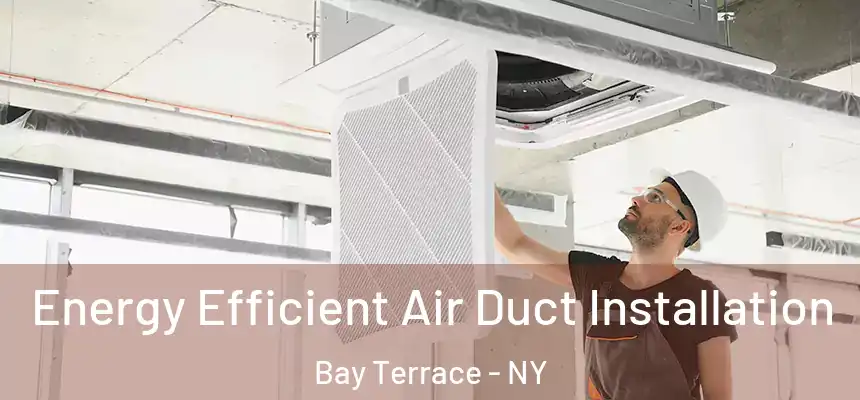 Energy Efficient Air Duct Installation Bay Terrace - NY