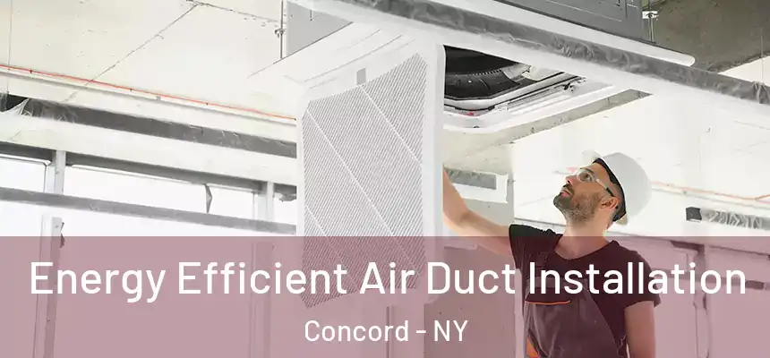  Energy Efficient Air Duct Installation Concord - NY