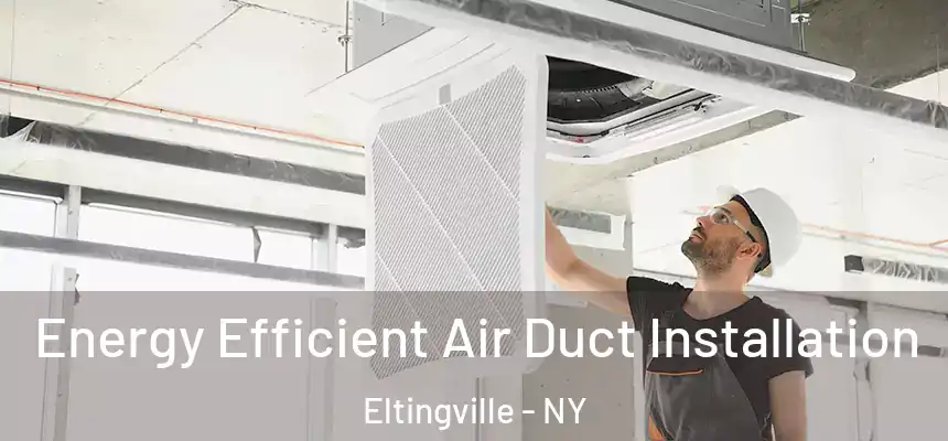 Energy Efficient Air Duct Installation Eltingville - NY