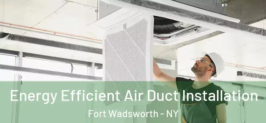  Energy Efficient Air Duct Installation Fort Wadsworth - NY