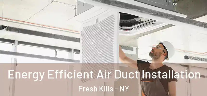 Energy Efficient Air Duct Installation Fresh Kills - NY