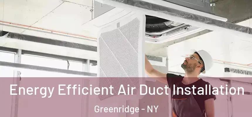 Energy Efficient Air Duct Installation Greenridge - NY