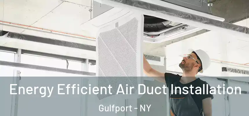 Energy Efficient Air Duct Installation Gulfport - NY