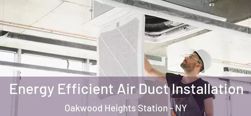 Energy Efficient Air Duct Installation Oakwood Heights Station - NY