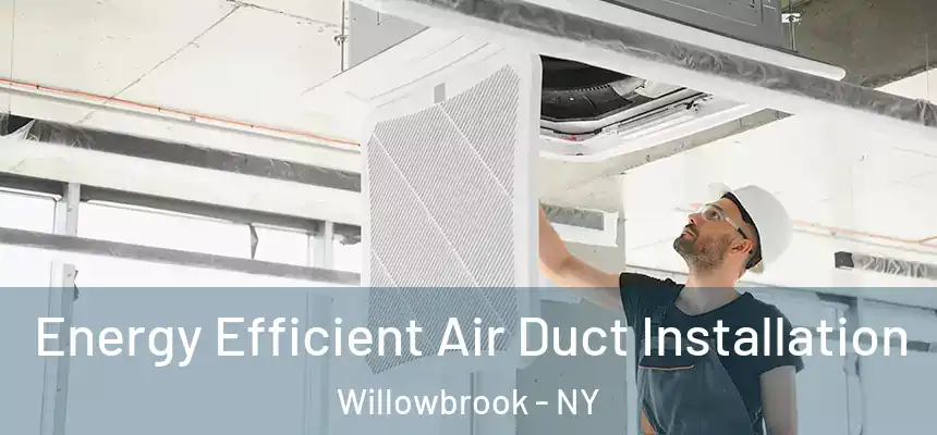 Energy Efficient Air Duct Installation Willowbrook - NY