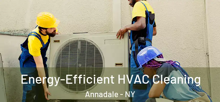  Energy-Efficient HVAC Cleaning Annadale - NY