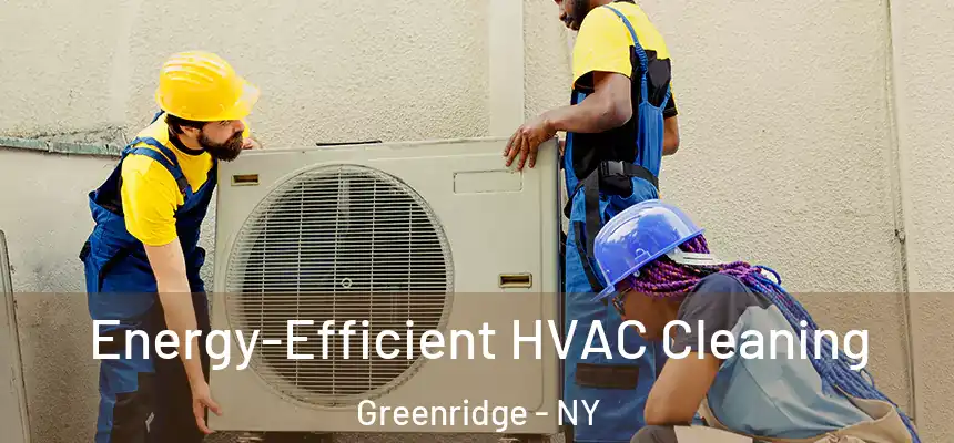 Energy-Efficient HVAC Cleaning Greenridge - NY