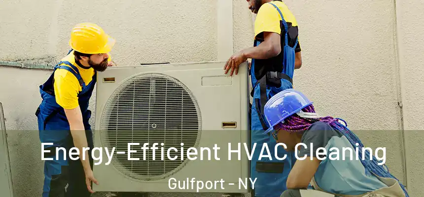 Energy-Efficient HVAC Cleaning Gulfport - NY