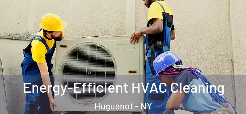 Energy-Efficient HVAC Cleaning Huguenot - NY