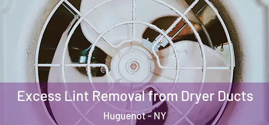 Excess Lint Removal from Dryer Ducts Huguenot - NY