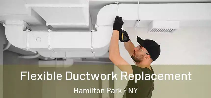  Flexible Ductwork Replacement Hamilton Park - NY