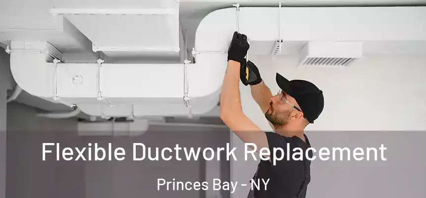  Flexible Ductwork Replacement Princes Bay - NY