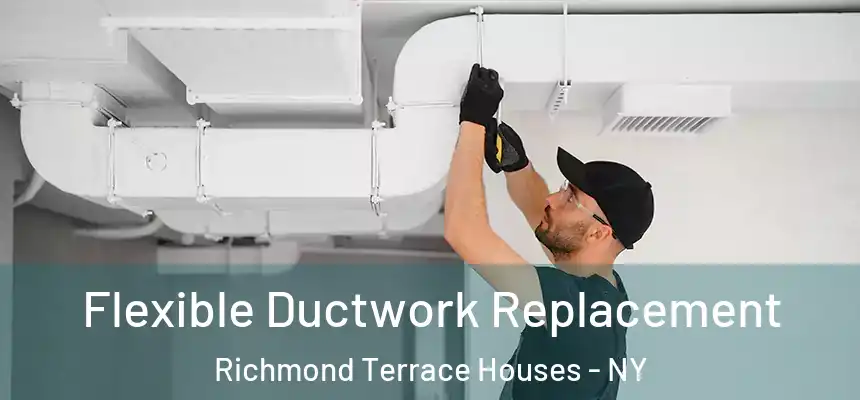 Flexible Ductwork Replacement Richmond Terrace Houses - NY
