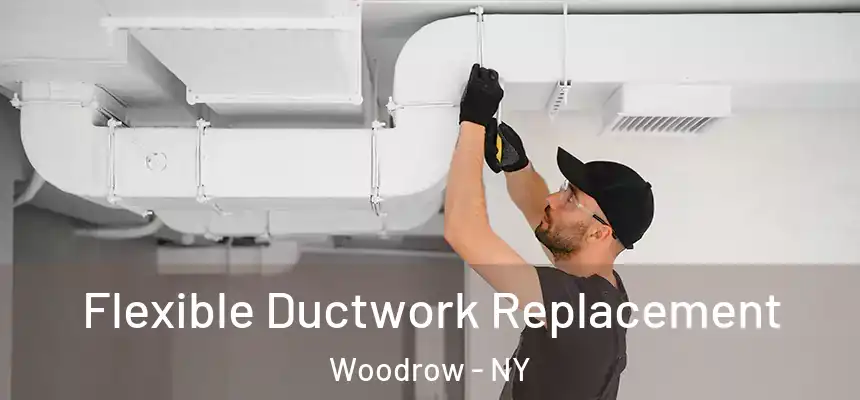  Flexible Ductwork Replacement Woodrow - NY