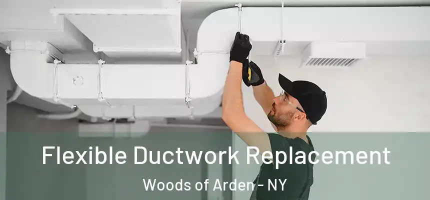  Flexible Ductwork Replacement Woods of Arden - NY