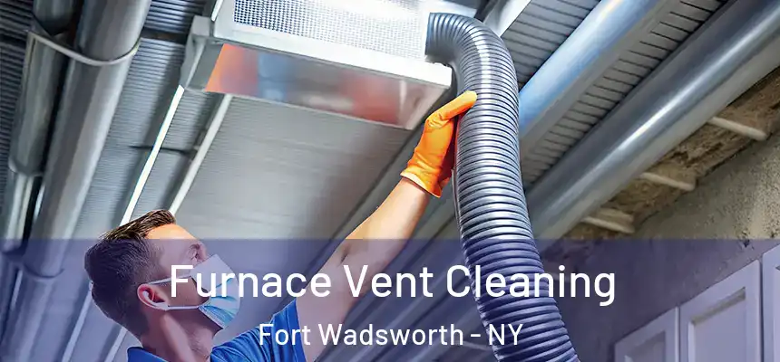 Furnace Vent Cleaning Fort Wadsworth - NY