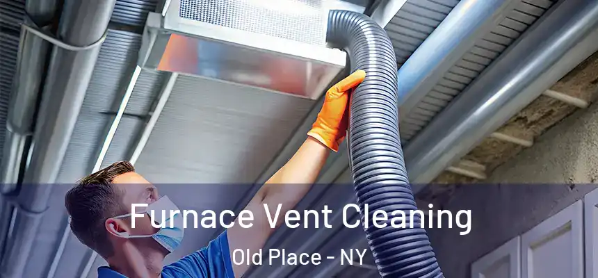 Furnace Vent Cleaning Old Place - NY