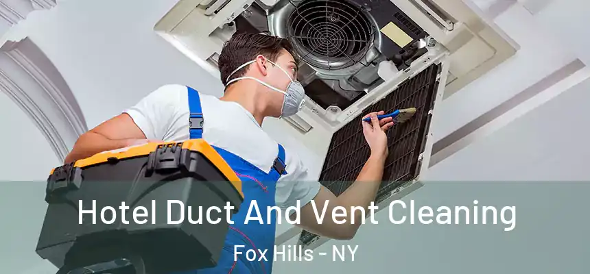 Hotel Duct And Vent Cleaning Fox Hills - NY