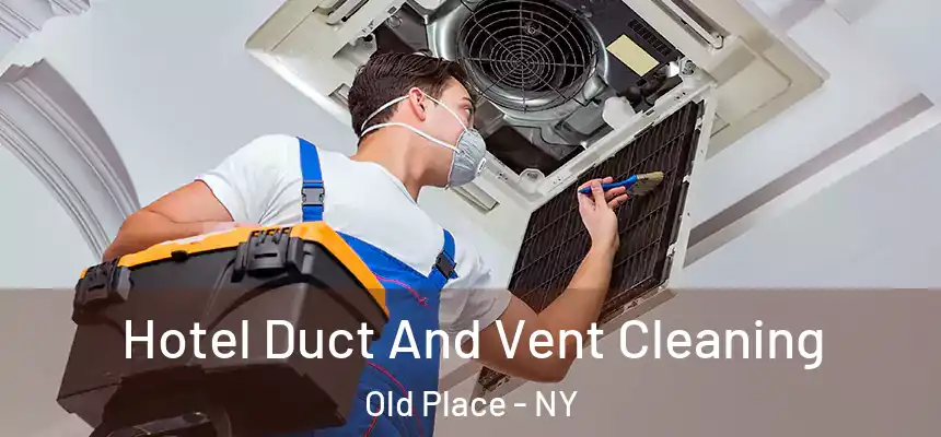 Hotel Duct And Vent Cleaning Old Place - NY