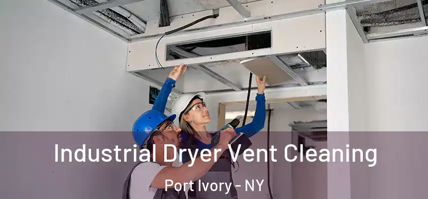 Industrial Dryer Vent Cleaning Port Ivory - NY