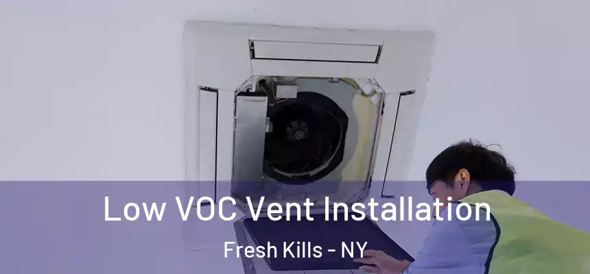 Low VOC Vent Installation Fresh Kills - NY