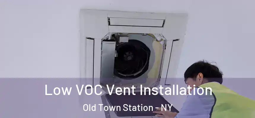 Low VOC Vent Installation Old Town Station - NY