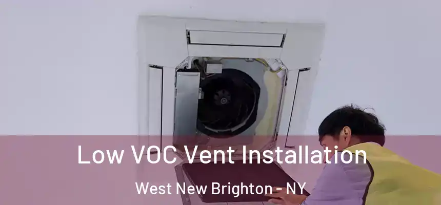  Low VOC Vent Installation West New Brighton - NY