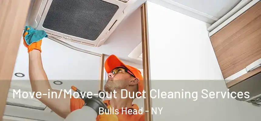 Move-in/Move-out Duct Cleaning Services Bulls Head - NY