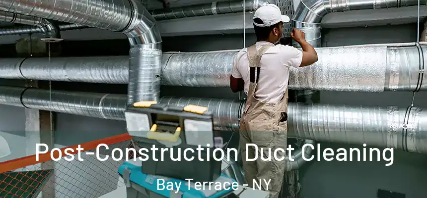 Post-Construction Duct Cleaning Bay Terrace - NY