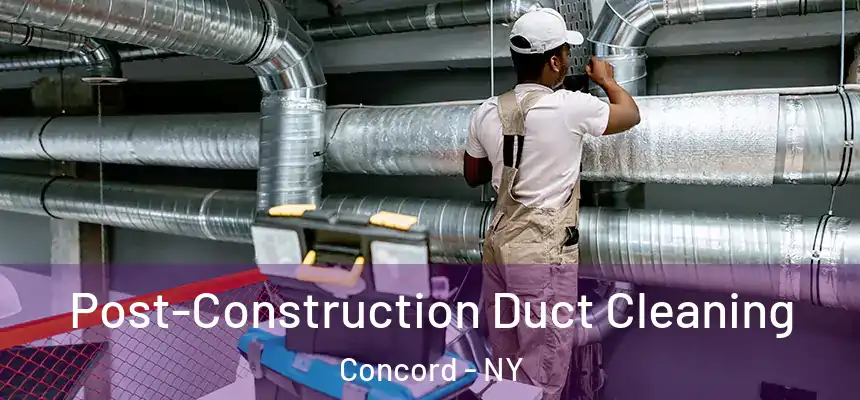 Post-Construction Duct Cleaning Concord - NY