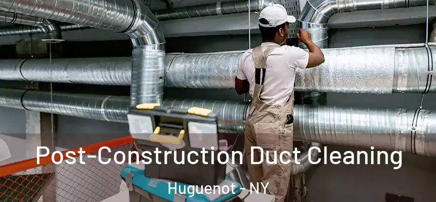 Post-Construction Duct Cleaning Huguenot - NY