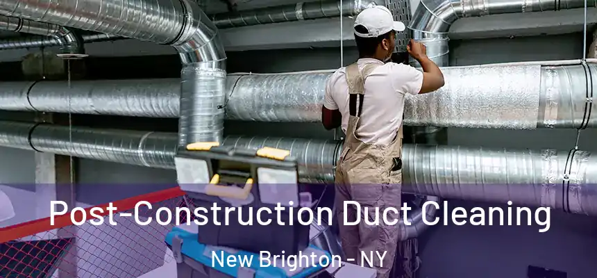 Post-Construction Duct Cleaning New Brighton - NY