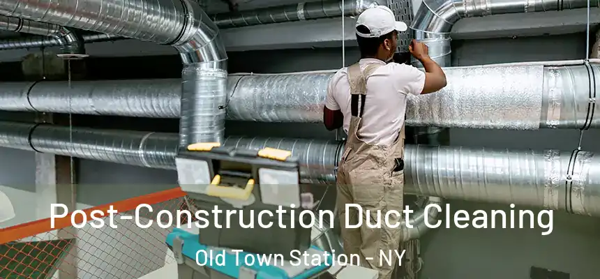 Post-Construction Duct Cleaning Old Town Station - NY