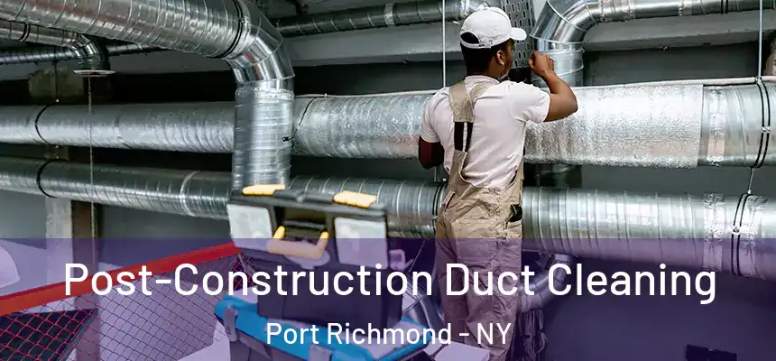 Post-Construction Duct Cleaning Port Richmond - NY