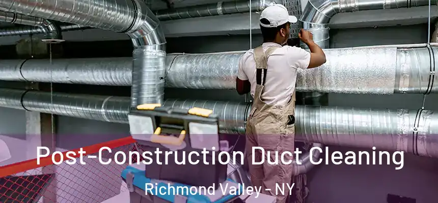 Post-Construction Duct Cleaning Richmond Valley - NY