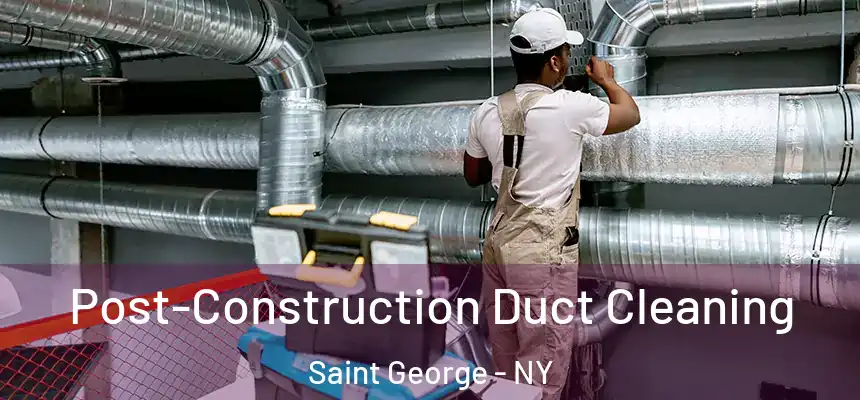Post-Construction Duct Cleaning Saint George - NY
