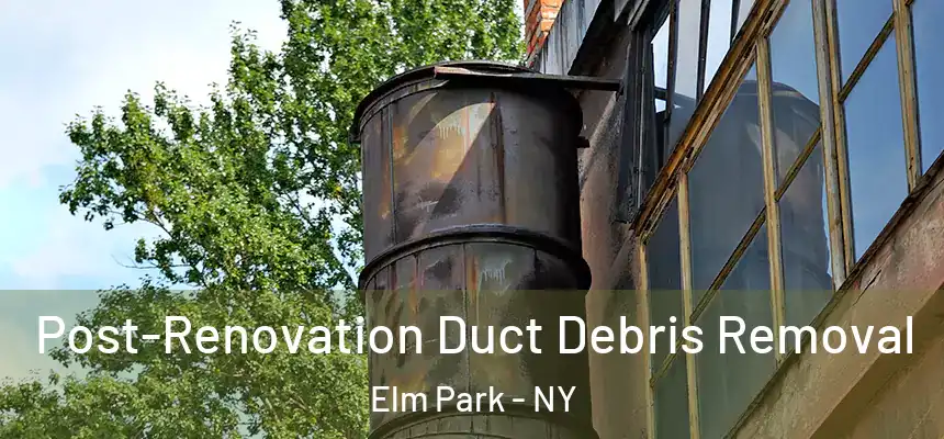 Post-Renovation Duct Debris Removal Elm Park - NY