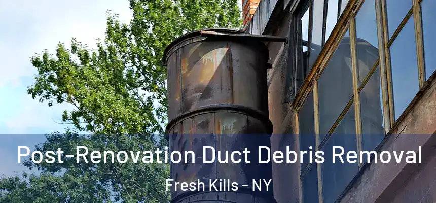 Post-Renovation Duct Debris Removal Fresh Kills - NY