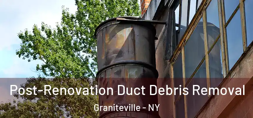 Post-Renovation Duct Debris Removal Graniteville - NY