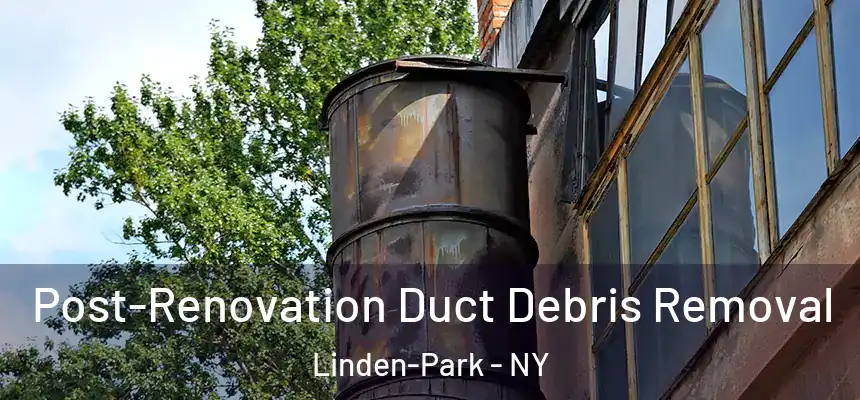  Post-Renovation Duct Debris Removal Linden-Park - NY